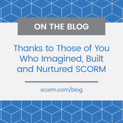 Thanks to Those of You Who Imagined, Built and Nurtured SCORM